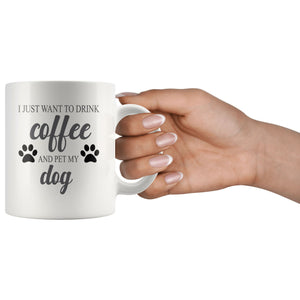 I Just Want To Drink Coffee And Pet My Dog Mug Drinkware teelaunch 