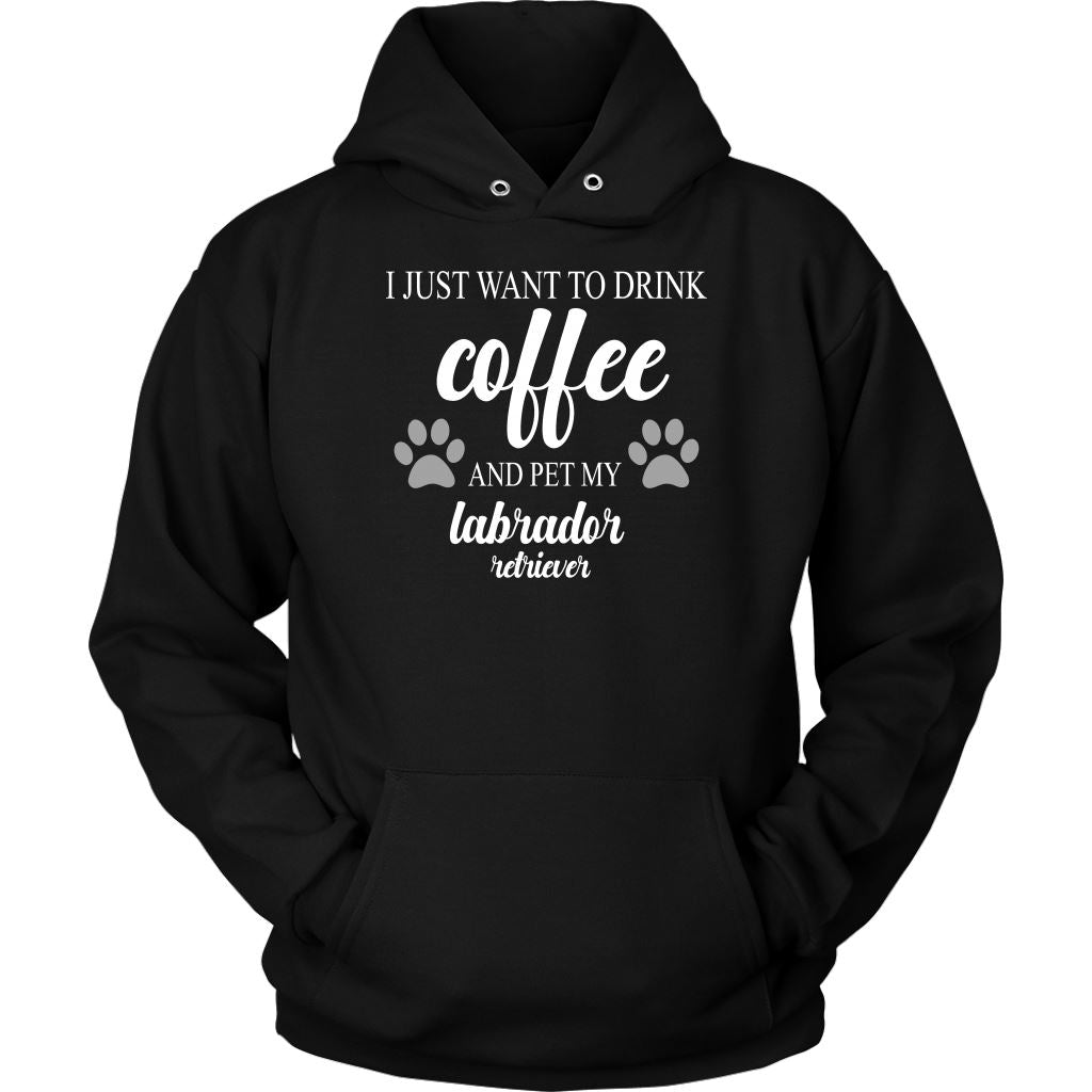 I Just Want To Drink Coffee And Pet My Labrador Retriever T-shirt teelaunch Unisex Hoodie Black S