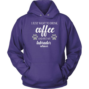 I Just Want To Drink Coffee And Pet My Labrador Retriever T-shirt teelaunch Unisex Hoodie Purple S