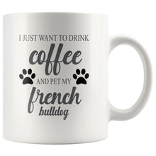 Load image into Gallery viewer, I Just Want To Drink Coffee Mug Drinkware teelaunch I Just Want To Drink Coffee French Bulldog 